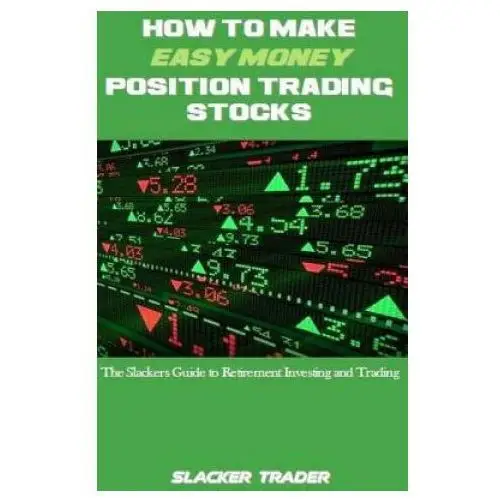 How to make easy money position trading stocks: the slackers guide to retirement investing and trading Createspace independent publishing platform