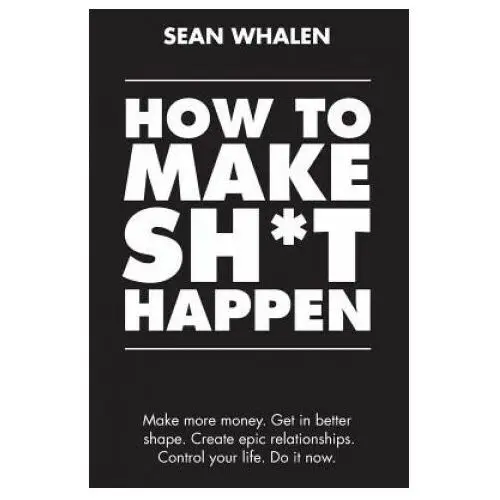 How to make sht happen: make more money, get in better shape, create epic relationships and control your life! Createspace independent publishing platf