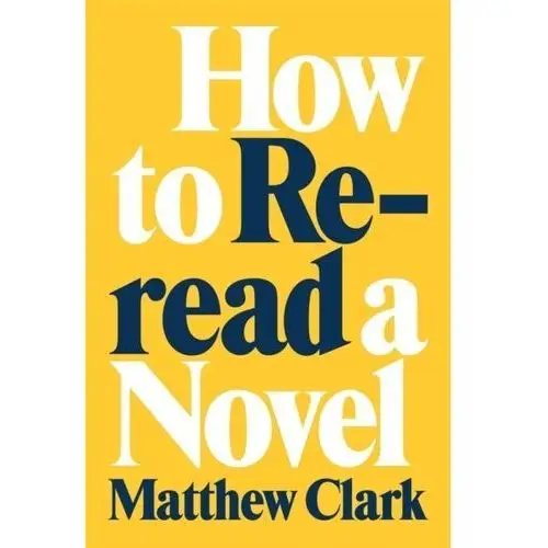 How to Reread a Novel Brooms, Derrick R.; Clark, Jelisa; Smith, Matthew