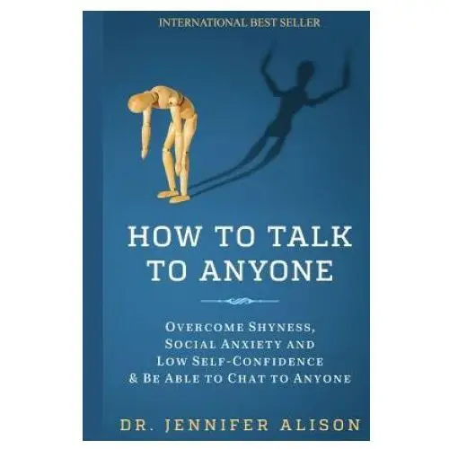 How To Talk To Anyone: Overcome shyness, social anxiety and low self-confidence & be able to chat to anyone