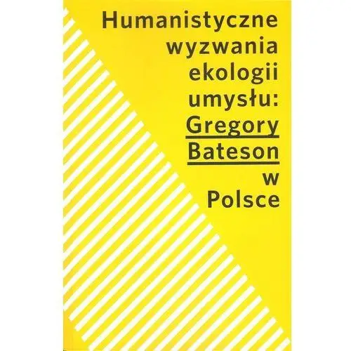 Humanistyczne wyzwania ekologii umysłu gregory bateson w polsce