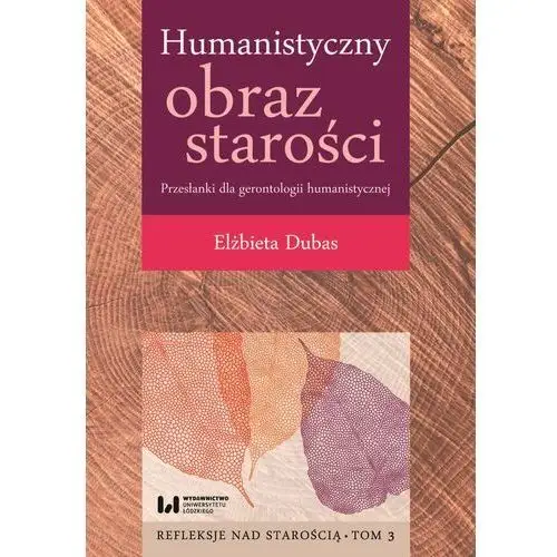 Humanistyczny obraz starości. Przesłanki dla gerontologii humanistycznej