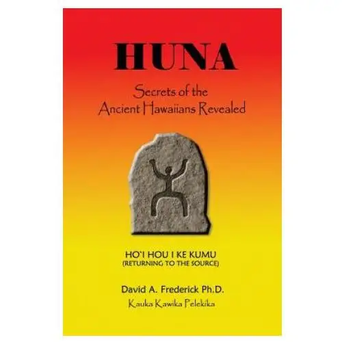 Huna: secrets of the ancient hawaiians revealed Createspace independent publishing platform