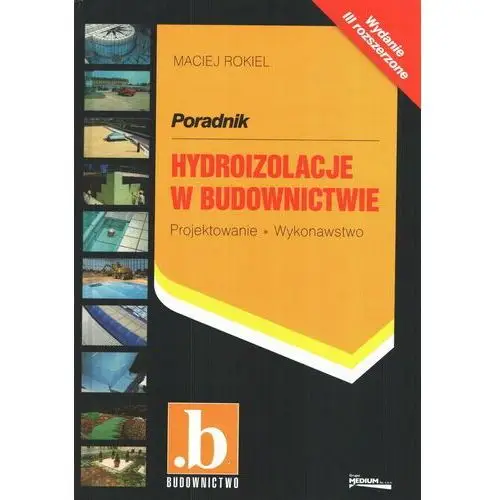 Hydroizolacje w budownictwie. Projektowanie, wykonawstwo wyd.3