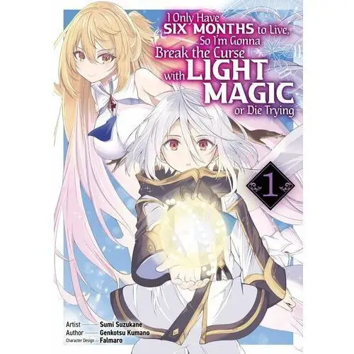 I Only Have Six Months to Live, So I'm Gonna Break the Curse with Light Magic or Die Trying. Manga. Volume 1