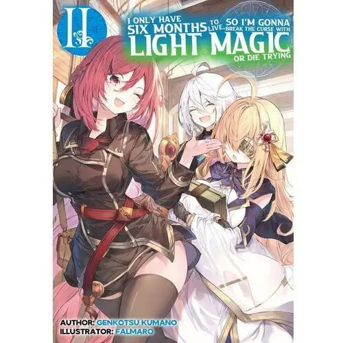 I Only Have Six Months to Live, So I'm Gonna Break the Curse with Light Magic or Die Trying: Volume 2