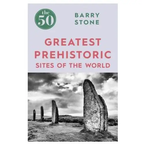 50 Greatest Prehistoric Sites of the World