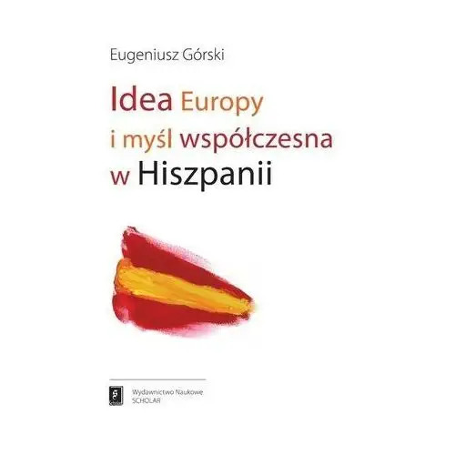 Idea Europy i myśl współczesna Hiszpanii Górski Eugeniusz