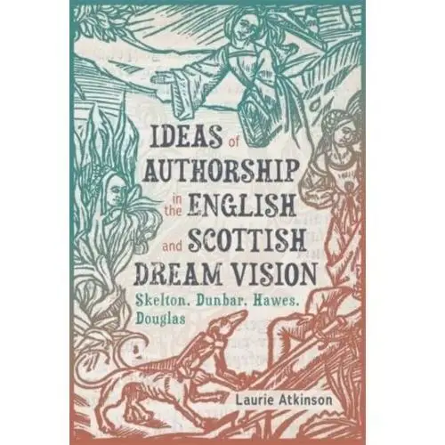 Ideas of Authorship in the English and Scottish Dream Vision Atkinson, Dr. Laurie