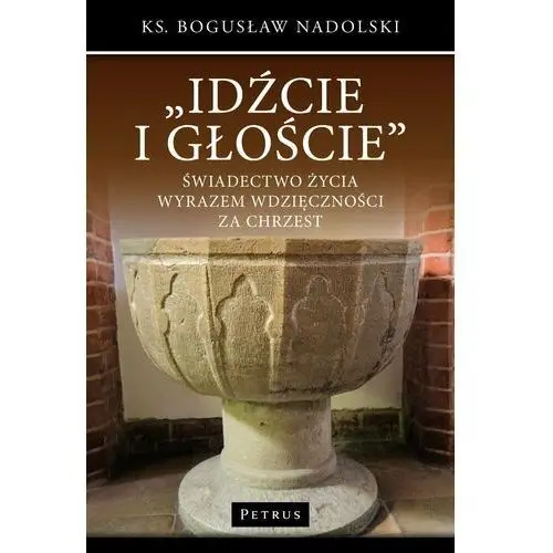 Idźcie i głoście. Świadectwo życia wyrazem wdzięczności za chrzest