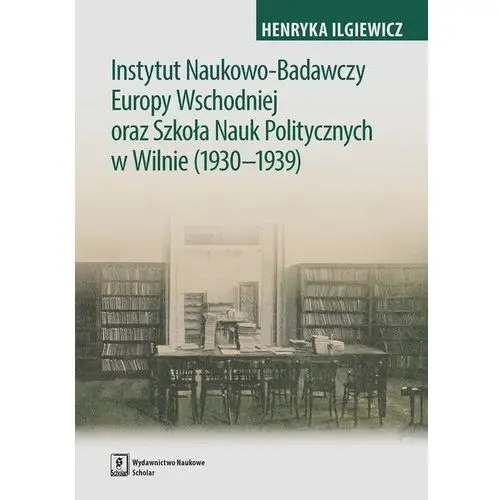 Instytut naukowo-badawczy europy wschodniej oraz szkoła nauk politycznych w wilnie (1930-1939) Iglewicz henryka