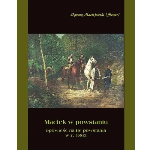 Maciek w powstaniu - opowieść na tle powstania 1863 r. Ignacy maciejowski