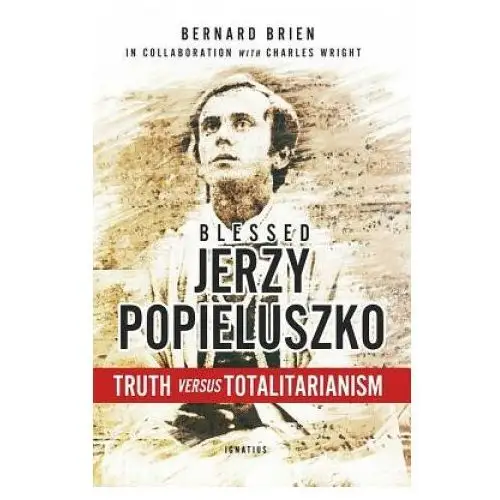 Ignatius pr Blessed jerzy popieluszko: truth versus totalitarianism