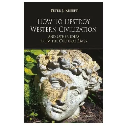 Ignatius pr How to destroy western civilization and other ideas from the cultural abyss