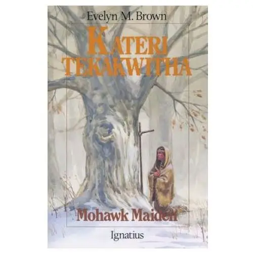 Kateri tekakwitha: mohawk maiden Ignatius pr