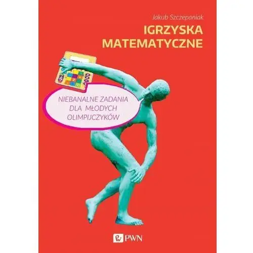 Igrzyska matematyczne. Niebanalne zadania dla młodych olimpijczyków