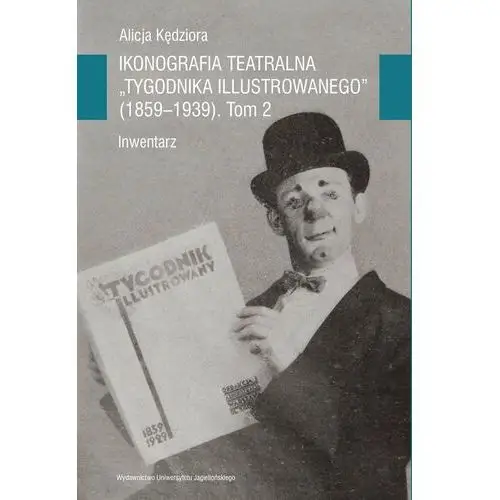 Ikonografia teatralna Tygodnika Illustrowanego (1859-1939). Tom 2. Inwentarz