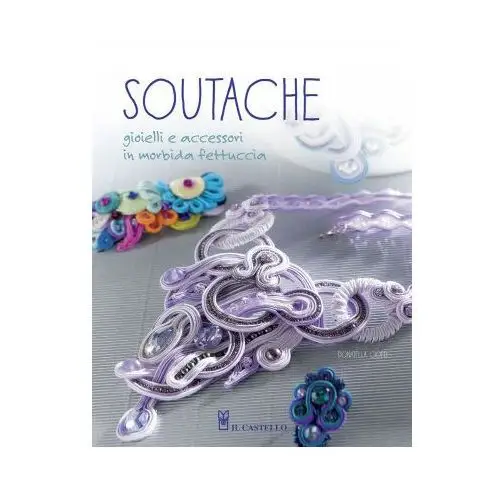 Soutache. Istruzioni passo passo per realizzare collane, orecchini, bracciali e tanto altro