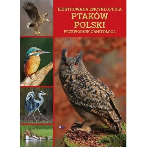 Ilustrowana Encyklopedia Ptaków Polski. Przewodnik Ornitologa