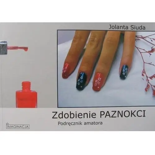 Imaginacja Zdobienie paznokci. podręcznik amatora angloman