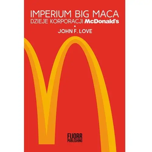 Imperium Big Maca. Dzieje korporacji McDonald's