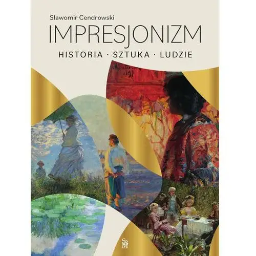 Impresjonizm. Historia, sztuka, ludzie