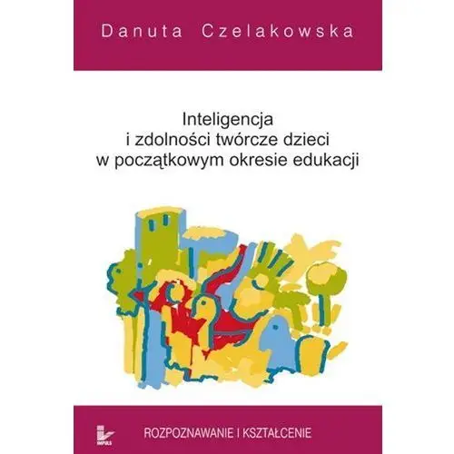 Inteligencja i zdolności twórcze dzieci w początkowym okresie edukacji