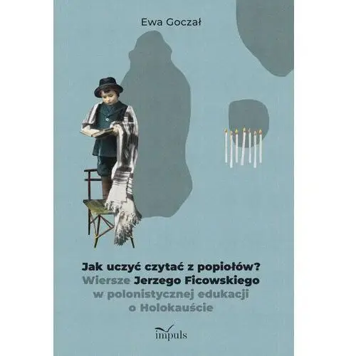 Jak uczyć czytać z popiołów? wiersze jerzego ficowskiego w polonistycznej edukacji o holokauście Impuls