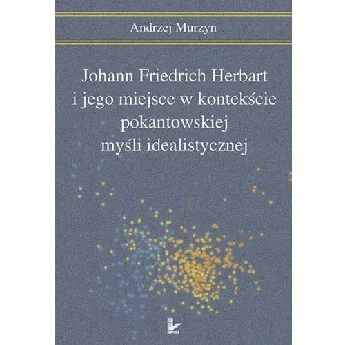 Impuls Johann friedrich herbart i jego miejsce w kontekście pokantowskiej myśli idealistycznej