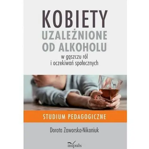 Kobiety uzależnione od alkoholu - w gąszczu ról i oczekiwań społecznych Impuls