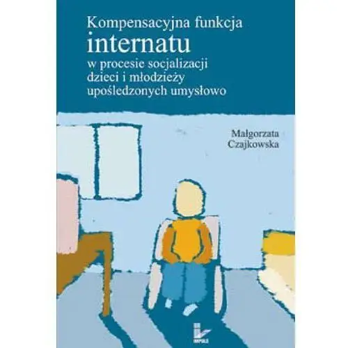 Kompensacyjna funkcja internatu w procesie socjalizacji dzieci i młodzieży upośledzonych umysłowo