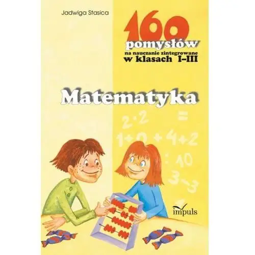 Matematyka - 160 pomysłów na nauczanie zintegrowane w klasach i-iii