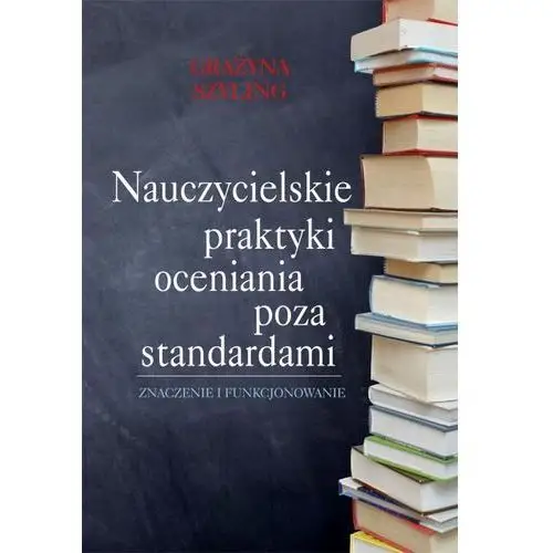 Nauczycielskie praktyki oceniania poza standardami, AZ#A38DFFD2EB/DL-ebwm/epub