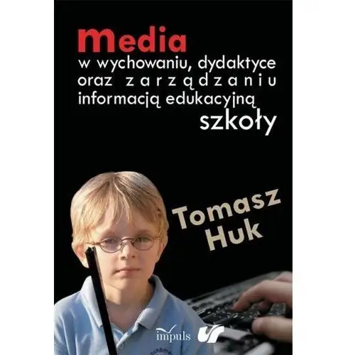 Impuls oficyna wydawnicza Media w wychowaniu dydaktyce oraz zarządzaniu informacją edukacyjną szkoły