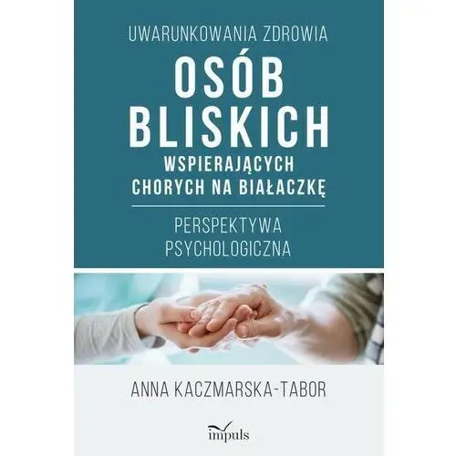 Uwarunkowania zdrowia osób bliskich wspierających chorych na białaczkę Impuls