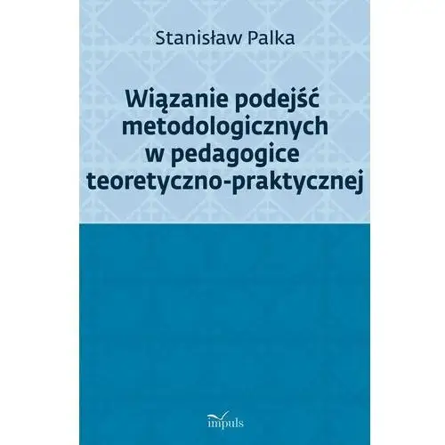 Wiązanie podejść metodologicznych w pedagogice teoretyczno-praktycznej, AZ#35C69882EB/DL-ebwm/epub