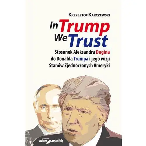 In Trump We Trust. Stosunek Aleksandra Dugina do Donalda Trumpa i jego wizji Stanów Zjednoczonych Ameryki