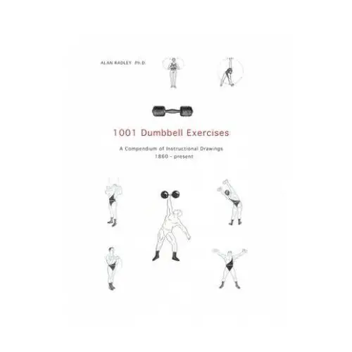 1001 dumbbell exercises: a compendium of instructional drawings 1860- present Independently published