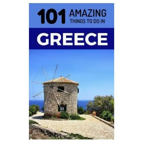 Independently published 101 amazing things to do in greece: greece travel guide