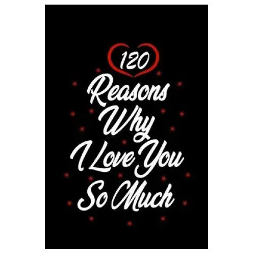 Independently published 120 reasons why i love you so much: gift for boyfriend, girlfriend, wife, husband, partner