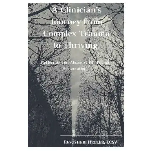 A clinician's journey from complex trauma to thriving: reflections on abuse, c-ptsd and reclamation Independently published