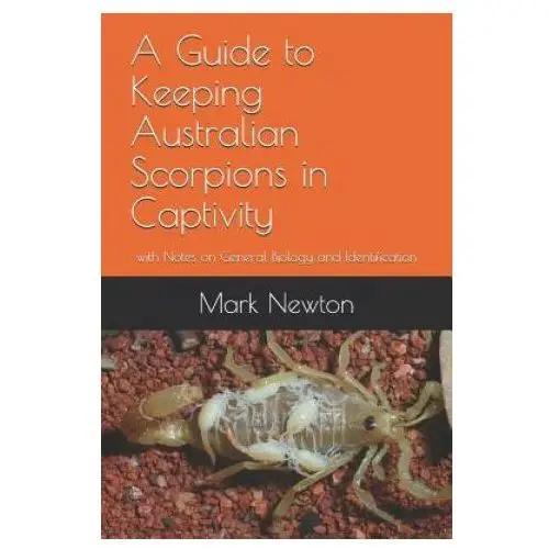 Independently published A guide to keeping australian scorpions in captivity: with notes on general biology and identification