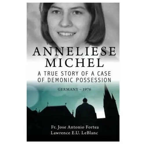 Anneliese michel a true story of a case of demonic possession germany-1976 Independently published