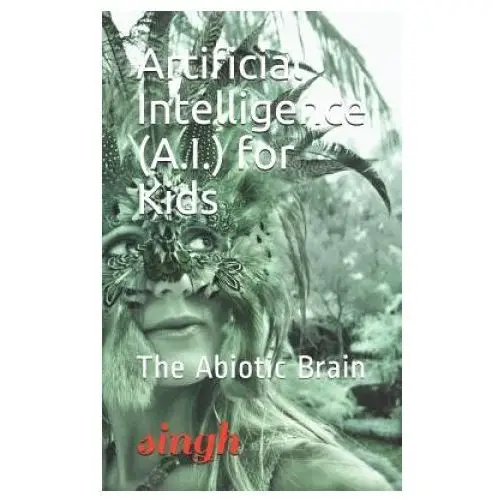 Artificial intelligence (a.i.) for kids: the abiotic brain Independently published