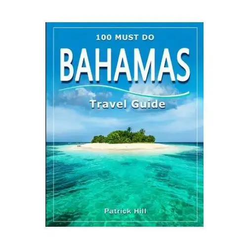 Independently published Bahamas travel guide: 100 must do