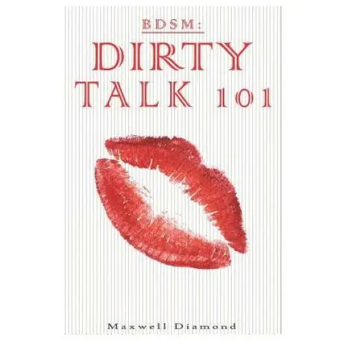Bdsm: dirty talk 101: a beginners guide to sexy, naughty & hot dirty talking to help spice up your love life Independently published