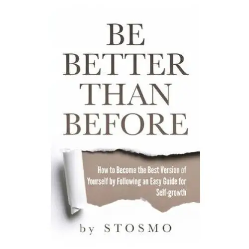 Be better than before: how to become the best version of yourself by following an easy guide for self-growth Independently published