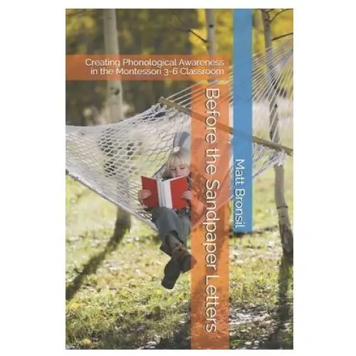 Before the sandpaper letters: creating phonological awareness in the montessori 3-6 classroom Independently published