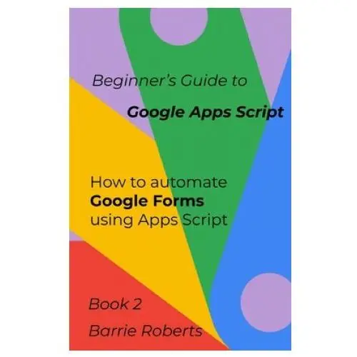 Independently published Beginner's guide to google apps script 2 - forms