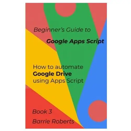 Independently published Beginner's guide to google apps script 3 - drive